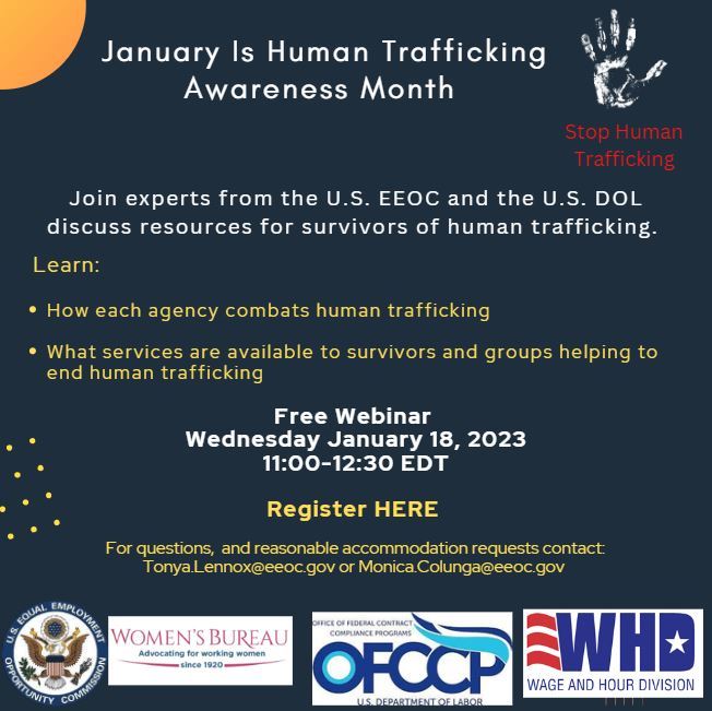 January Human Trafficking Awareness Month Event: EEOC and DOL host FREE Resource Webinar. ASL Interpretation will be provided. For accommodation requests or other questions, please contact: Monica Colunga « (202) 921-2803 « monica.colunga@eeoc.gov Tonya Lennox « (443) 884-5426 « tonya.lennox@eeoc.gov