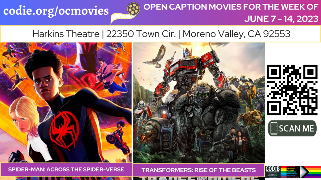 [Post description:

Two columns: "codie.org/ocmovies": with reel icon next to it. "OPEN CAPTION MOVIES FOR THE WEEK OF (next line) June 7-14, 2023"

(next)

"Harkins Theatre | 22350 Town Cir. | Moreno Valley, Ca 92553" in black fonts.

(next)

Six columns of movie posters in the order; The Covenant, Are You There God? It's Me Margaret, Guardian of the Galaxy Vol. 3, Book Club: The Next Chapter, and Fast X.

Sixth column: A QR Code (next) "SCAN ME": next to the smartphone icon on the green banner.

Next row: "Spider-Man: Across from Spider-Verse" and "Transformers: Rise of the Beasts" on the purple banners with the yellow border.

End of description]